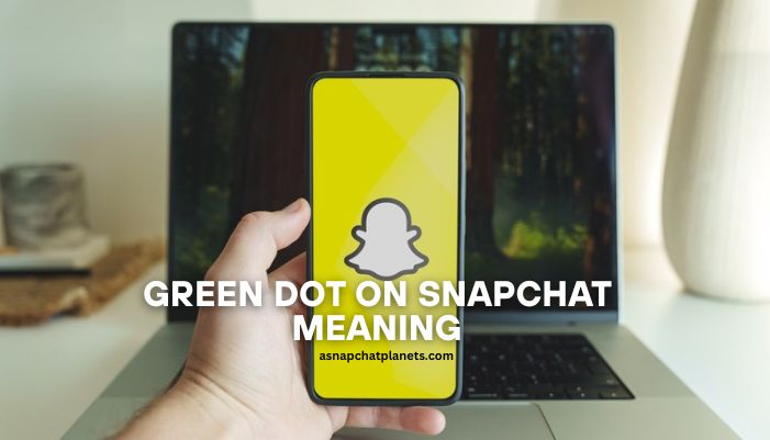 Green Dot on Snapchat Meaning: What You Need to Know