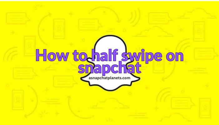 how to half swipe on snapchat