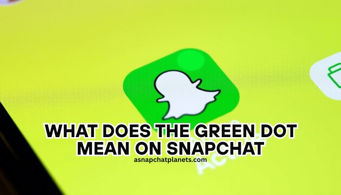 what does the green dot mean on snapchat