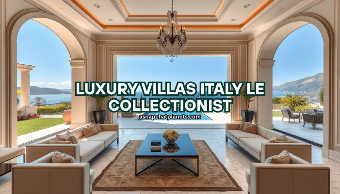 Italy’s Luxury Villas Collection by Le Collectionist in 2025