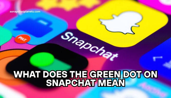 what does the green dot on snapchat mean